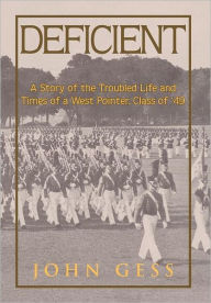 Title: Deficient: A Story of the Troubled Life and Times of a West Pointer, Class of 49, Author: John Gess