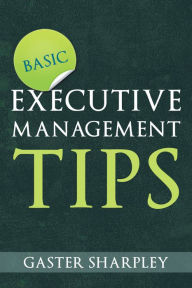 Title: Basic Executive Management Tips, Author: Gaster Sharpley