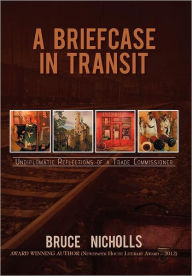 Title: A Briefcase in Transit: Undiplomatic Reflections of a Trade Commissioner, Author: Bruce Nicholls
