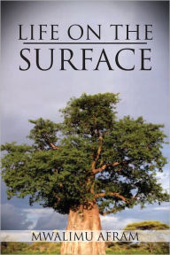 Title: Life on the Surface: Coming Up Higher, Author: Mwalimu Afram