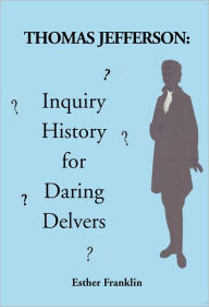 Title: Thomas Jefferson: Inquiry History for Daring Delvers, Author: Esther Franklin