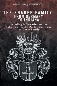 Title: The Knauff Family: from Germany to Indiana: including information on the Kuhn Family and the Deeds Family, Author: Geraldine J. Khauff Coy