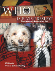 Title: Who is Elvis Presley?: (And Why Am I Named After Him), Author: Francie Bellavia Ventry