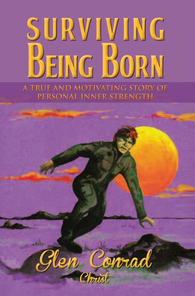 SURVIVING BEING BORN: A TRUE AND MOTIVATING STORY OF PERSONAL INNER STRENGTH