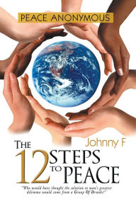 Title: Peace Anonymous - The 12 Steps To Peace, Author: Johnny F