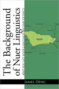 Title: The Background of Nuer Linguistics: Why Let Your Language Become Extinct?, Author: James Deng