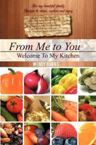 Title: From Me to You: Welcome To My Kitchen, Author: Wendy Burns