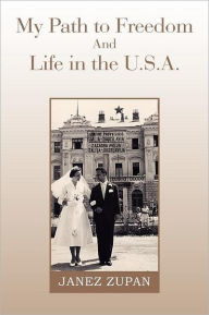 Title: My Path to Freedom and Life in the U.S.A., Author: Janez Zupan