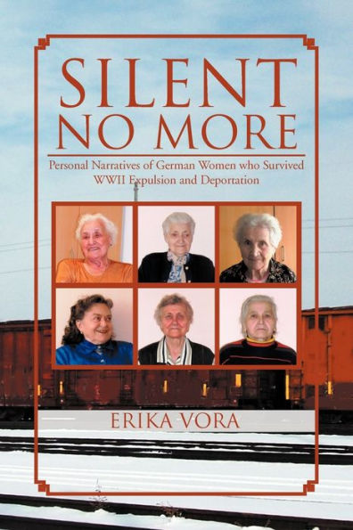 Silent No More: Personal Narratives of German Women Who Survived WWII Expulsion and Deportation