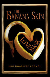 Title: The Banana Skin - Love Magic, Author: Udo Nwabueze Agomoh