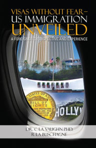 Title: VISAS WITHOUT FEAR - US IMMIGRATION UNVEILED: A FOREIGNER'S PERSPECTIVE AND EXPERIENCE, Author: J. Le. Vaughn; Dr. H. C. La Vaughn