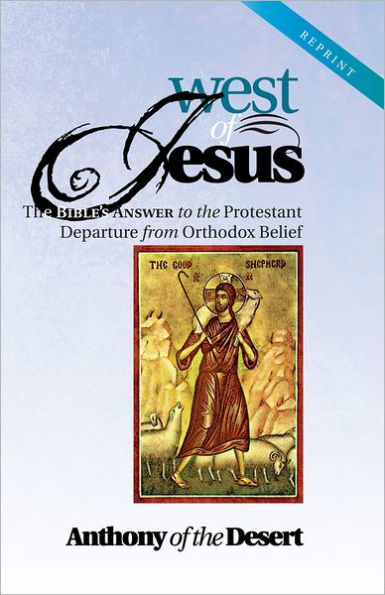 West of Jesus: The Bible's Answer to the Protestant Departure from Orthodox Belief