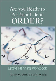 Title: Are you Ready to Put Your Life in Order?: Estate Planning Workbook, Author: Donna M Stifter