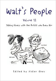 Title: Walt's People - Volume 12: Talking Disney with the Artists who Knew Him, Author: Edited by Didier Ghez