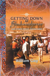 Title: GETTING DOWN AT BHUBANESHWAR: AND OTHER INDIAN ADVENTURES, Author: William Guy