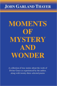 Title: Moments of Mystery and Wonder, Author: John Garland Thayer