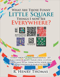Title: What Are Those Funny Little Square Things I now See Everywhere?: Smartphone Barcoding Technology, Author: R. Henry Thomas