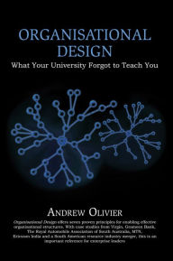 Title: Organisational Design: What Your University Forgot to Teach You, Author: Andrew Olivier