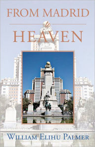 Title: FROM MADRID TO HEAVEN, Author: William Elihu Palmer
