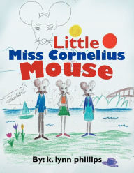 Title: Little Miss Cornelius Mouse, Author: k. lynn phillips