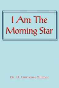 Title: I Am the Morning Star, Author: H. Lawrence Zillmer