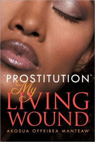 Title: ''Prostitution'' My Living Wound, Author: Akosua Offeibea Manteaw