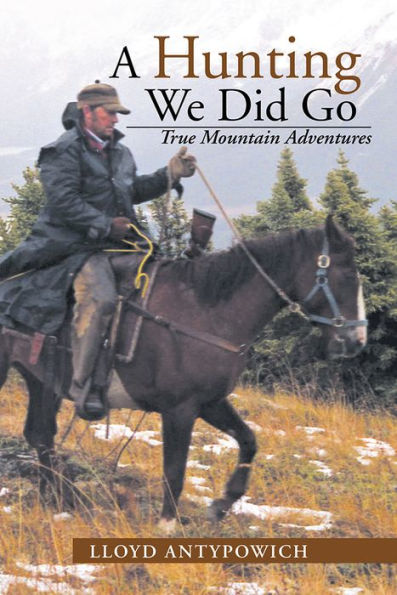 A Hunting We Did Go: True Mountain Adventures