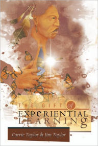 Title: The Gift of Experiential Learning, Author: Carrie Taylor & Jim Taylor