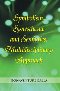 Title: Symbolism, Synesthesia, and Semiotics, Multidisciplinary Approach, Author: Bonaventure Balla