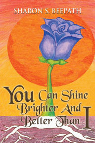 Title: You Can Shine Brighter And Better Than I, Author: Sharon S. Beepath