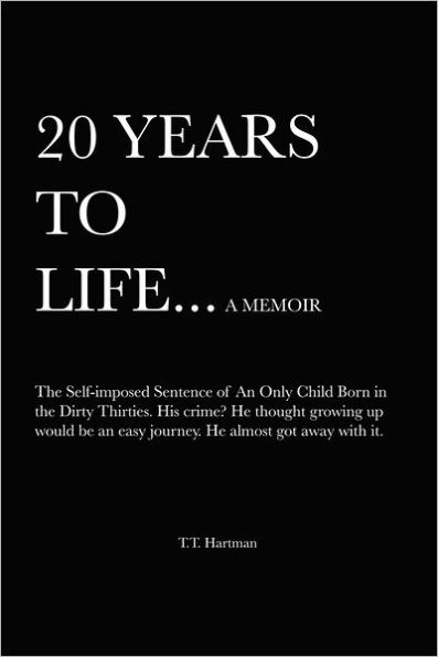 20 Years to Life... A Memoir: The Self-imposed Sentence of An Only Child Born in the Dirty Thirties