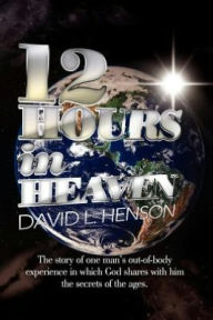Title: 12 Hours in Heaven, Author: David L Henson