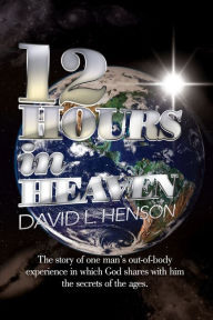 Title: 12 Hours In Heaven, Author: David L. Henson