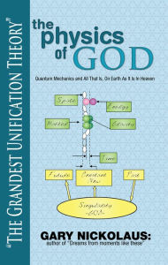 Title: The Physics of God: Quantum Mechanics and All That Is, On Earth As It Is In Heaven, Author: Gary Nickolaus