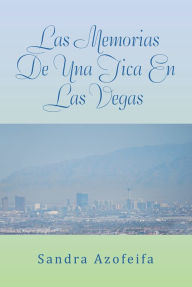 Title: LAS MEMORIAS DE UNA TICA EN LAS VEGAS, Author: Sandra Azofeifa