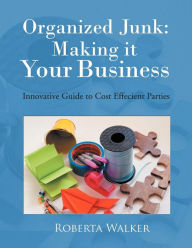 Title: Organized Junk: Making it Your Business: Innovative Guide to Cost Effecient Parties, Author: Roberta Walker