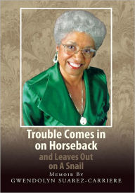 Title: Trouble Comes in on Horseback and Leaves Out on A Snail, Author: Gwendolyn Suarez-Carriere