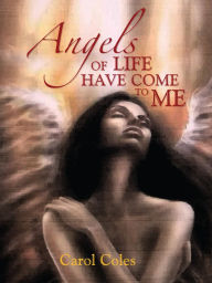 Title: Angels Of Life Have Come To Me, Author: Carol Coles