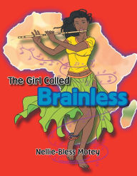 Title: The Girl Called Brainless, Author: Nellie-Bless Motey