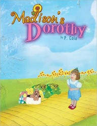 Title: Madison's Dorothy: The adventures of Madison and Daniels pretend world of OZ. Colorful illustrations of the true joys and fears, Author: P. Cola