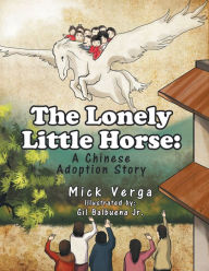 Title: The Lonely Little Horse: A Chinese Adoption Story, Author: Mick Verga