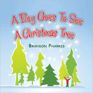 Title: A Boy Goes To See A Christmas Tree, Author: Brandon Pharris