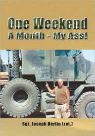 Title: One Weekend A Month - My Ass!, Author: Sgt. Joseph Berlin (ret.)