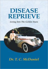 Title: Disease Reprieve: Living Into The Golden Years, Author: Dr. T. C. McDaniel