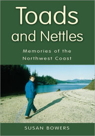 Title: Toads and Nettles: Memories of the North West Coast, Author: Susan Bowers