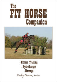 Title: The Fit Horse Companion: * Fitness Training * Hydrotherapy * Massage, Author: Kathy Duncan
