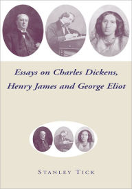 Title: Essays on Charles Dickens, Henry James, and George Eliot, Author: Stanley Tick