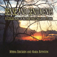 Title: Sense and Sentiments: A Collection of Mother and Daughter Poems, Author: Myrna Ericksen