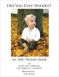 Title: Did You Ever Wonder?: An ABC Picture Book, Author: Jacob Terry Wilkinson; Wallace D. C