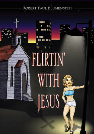 Title: FLIRTIN' WITH JESUS, Author: Robert Paul Blumenstein